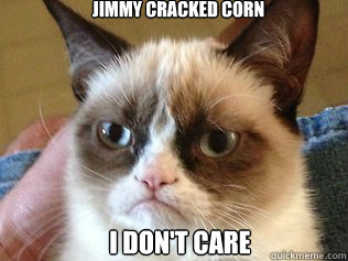 Jimmy Cracked Corn I don't care - Jimmy Cracked Corn I don't care  Tardar Sauce Grumpy Cat