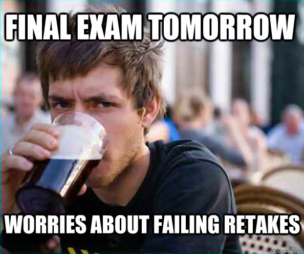 final exam tomorrow worries about failing retakes  Lazy College Senior