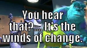  YOU HEAR THAT?.... IT'S THE WINDS OF CHANGE. Misc