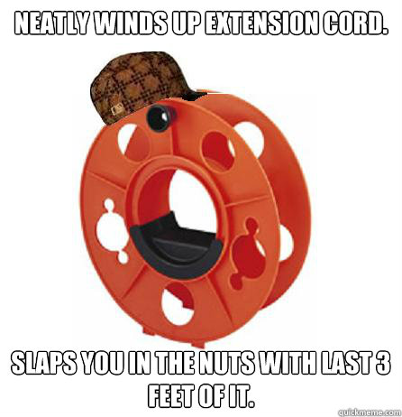 Neatly winds up extension cord. Slaps you in the nuts with last 3 feet of it. - Neatly winds up extension cord. Slaps you in the nuts with last 3 feet of it.  Scumbag winder