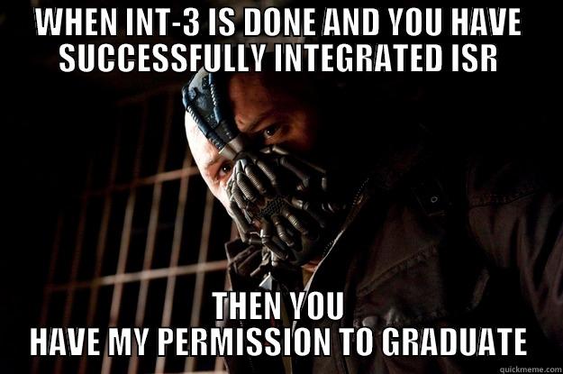 Integration Bane - WHEN INT-3 IS DONE AND YOU HAVE SUCCESSFULLY INTEGRATED ISR THEN YOU HAVE MY PERMISSION TO GRADUATE Angry Bane