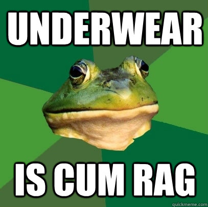 underwear  is cum rag  Foul Bachelor Frog