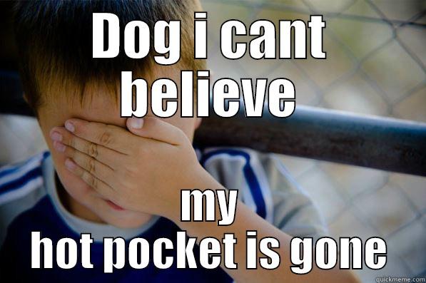 DOG I CANT BELIEVE MY HOT POCKET IS GONE Confession kid