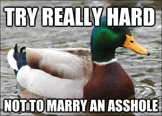 TRY REALLY HARD NOT TO MARRY AN ASSHOLE  Actual Advice Mallard