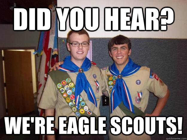 Did you hear? We're eagle scouts!  Scouts4Life