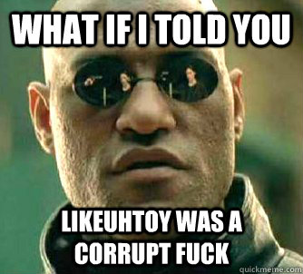 What if I told you LikeUhToy was a corrupt fuck  Matrix Morpheus