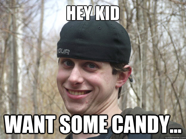 Hey kid Want some candy... - Hey kid Want some candy...  Pedo kyle