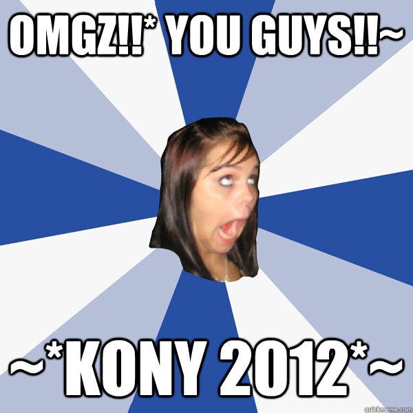 OMGZ!!* YOU GUYS!!~ ~*KONY 2012*~  Annoying Facebook Girl