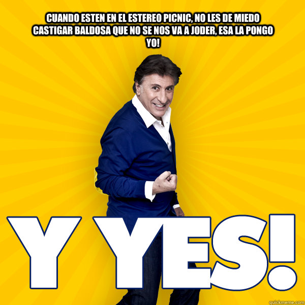 Cuando esten en el estereo picnic, no les de miedo castigar baldosa que no se nos va a joder, esa la pongo yo!  yyes