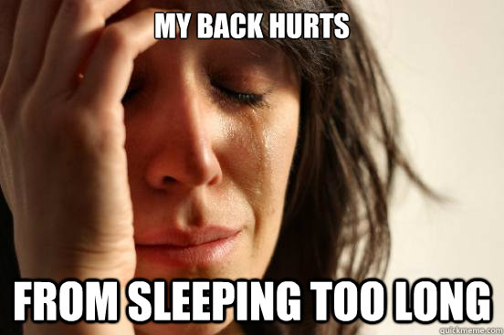 My back hurts from sleeping too long  First World Problems