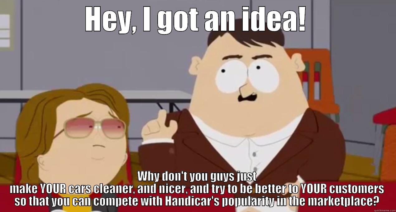 South Park Handicar - HEY, I GOT AN IDEA! WHY DON'T YOU GUYS JUST MAKE YOUR CARS CLEANER, AND NICER, AND TRY TO BE BETTER TO YOUR CUSTOMERS SO THAT YOU CAN COMPETE WITH HANDICAR'S POPULARITY IN THE MARKETPLACE? Misc