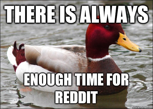 There is always Enough time for reddit  Malicious Advice Mallard