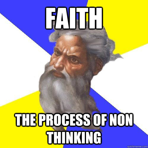 Faith The process of non thinking  Advice God