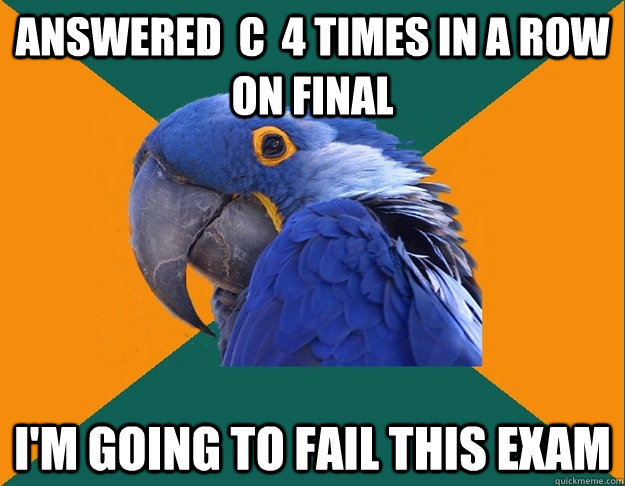 ANSWERED  C  4 TIMES IN A ROW ON FINAL I'M GOING TO FAIL THIS EXAM  Paranoid Parrot