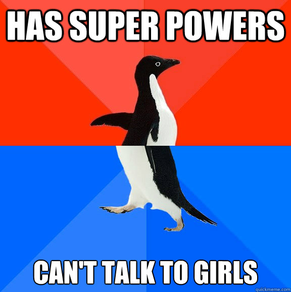 Has super powers can't talk to girls  Socially Awesome Awkward Penguin