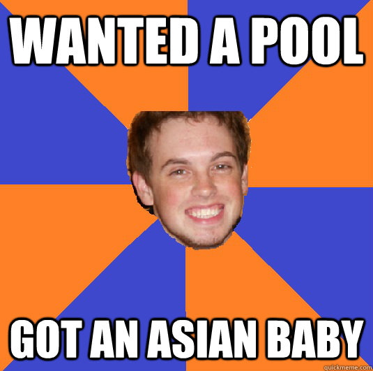 wanted a pool got an asian baby  