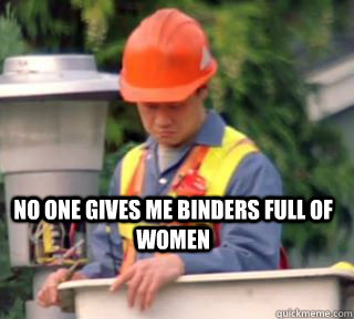 No one gives me binders full of women  Nobody pays me in gum