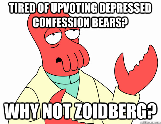 Tired of upvoting depressed Confession bears? why not Zoidberg?  Why Not Zoidberg