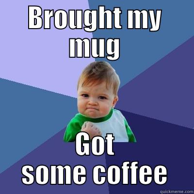 BROUGHT MY MUG GOT SOME COFFEE Success Kid