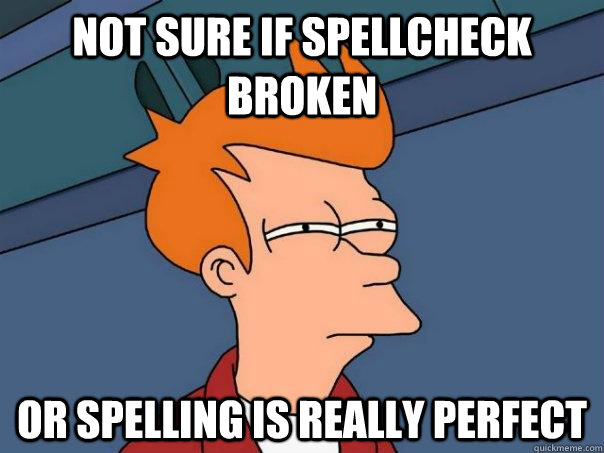 Not sure if Spellcheck broken Or spelling is really perfect - Not sure if Spellcheck broken Or spelling is really perfect  Futurama Fry