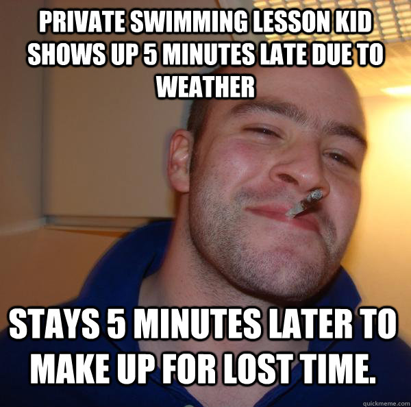 private swimming lesson kid shows up 5 minutes late due to weather stays 5 minutes later to make up for lost time. - private swimming lesson kid shows up 5 minutes late due to weather stays 5 minutes later to make up for lost time.  Misc