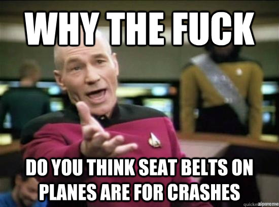 Why the fuck Do you think seat belts on planes are for crashes  Annoyed Picard HD