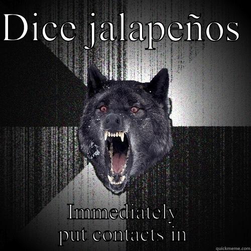DICE JALAPEÑOS  IMMEDIATELY PUT CONTACTS IN Insanity Wolf