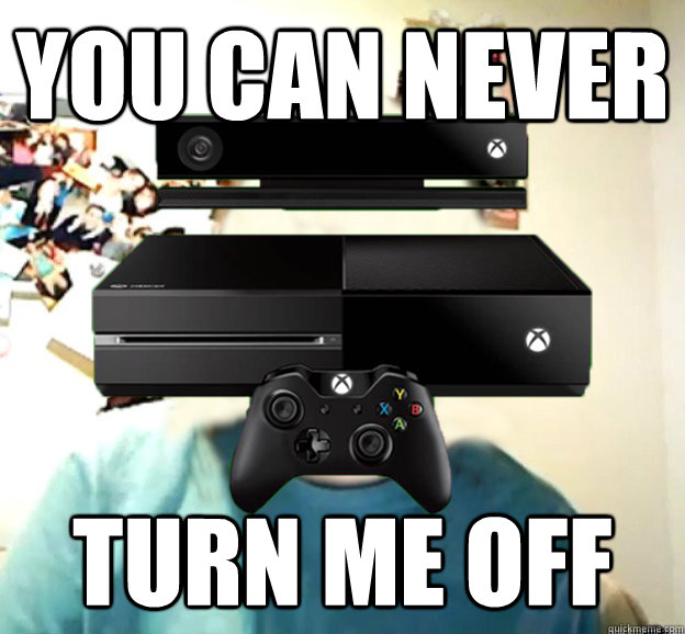 You can never Turn me off - You can never Turn me off  Overly Attached Xbox