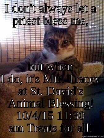 I DON'T ALWAYS LET A PRIEST BLESS ME, BUT WHEN I DO, IT'S MTR. TRACEY AT ST. DAVID'S ANIMAL BLESSING! 10/4/15 11:30 AM TREATS FOR ALL! The Most Interesting Cat in the World