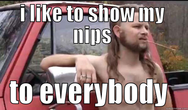 I LIKE TO SHOW MY NIPS TO EVERYBODY  Almost Politically Correct Redneck
