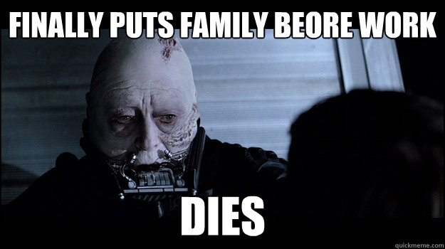 finally puts family beore work dies  Darth Vader