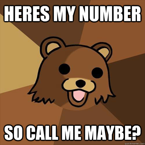 heres my number so call me maybe? - heres my number so call me maybe?  Pedobear