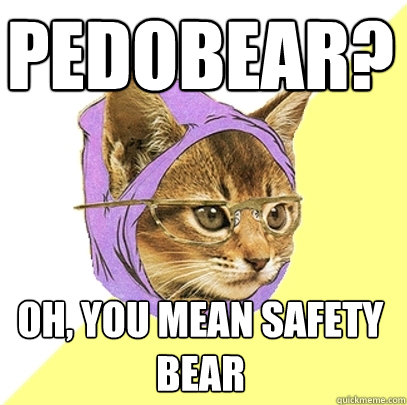 pedobear? oh, you mean safety bear  Hipster Kitty