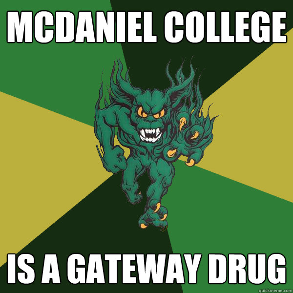 MCDANIEL College is a gateway drug  Green Terror