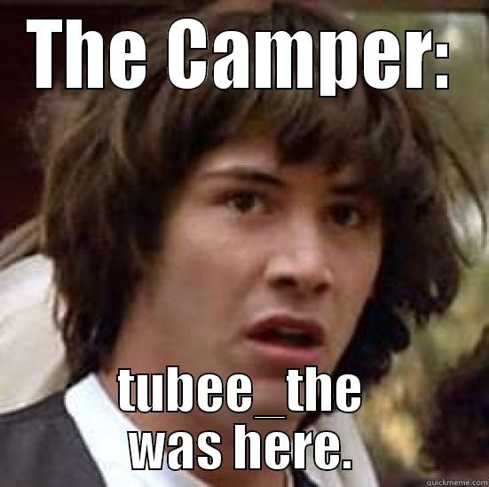 SOMEONE WAS HERE - THE CAMPER: TUBEE_THE WAS HERE. conspiracy keanu