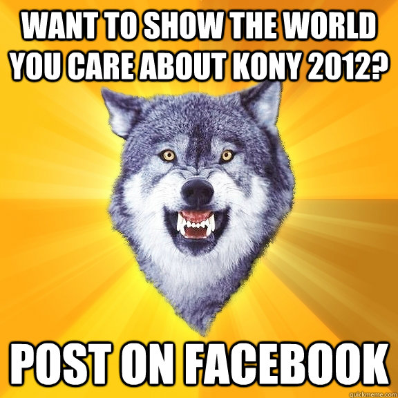 Want to show the world you care about kony 2012? post on facebook  Courage Wolf