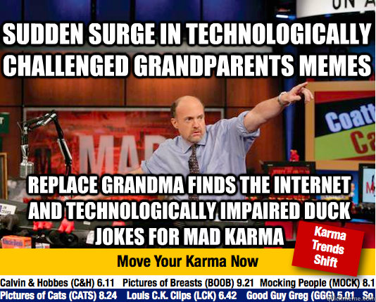 Sudden surge in technologically challenged grandparents memes replace grandma finds the internet and technologically impaired duck jokes for mad karma - Sudden surge in technologically challenged grandparents memes replace grandma finds the internet and technologically impaired duck jokes for mad karma  Mad Karma with Jim Cramer