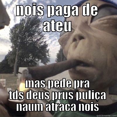 NOIS PAGA DE ATEU MAS PEDE PRA TDS DEUS PRUS PULIÇA NAUM ATRACA NOIS Misc