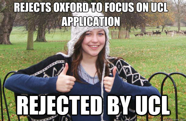 Rejects Oxford to focus on ucl application Rejected by ucl  
