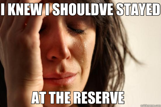 I KNEW I SHOULDVE STAYED AT THE RESERVE    First World Problems