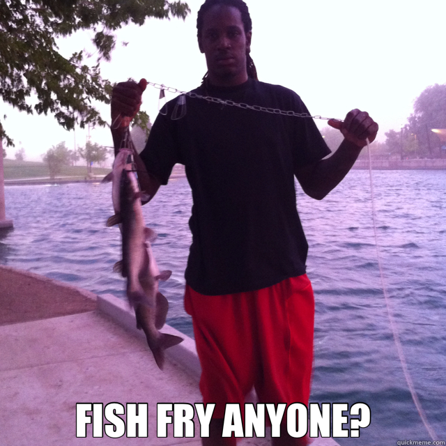 FISH FRY ANYONE? - catfish - quickmeme