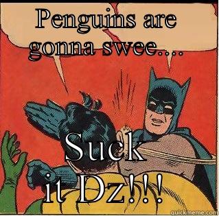 PENGUINS ARE GONNA SWEE.... SUCK IT DZ!!! Slappin Batman