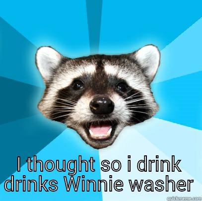  I THOUGHT SO I DRINK DRINKS WINNIE WASHER Lame Pun Coon