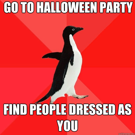 go to halloween party find people dressed as you - go to halloween party find people dressed as you  Socially Awesome Penguin