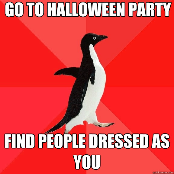 go to halloween party find people dressed as you  Socially Awesome Penguin