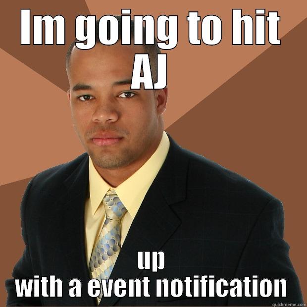 IM GOING TO HIT AJ UP WITH A EVENT NOTIFICATION Successful Black Man