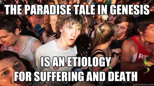 The paradise tale in Genesis is an etiology
for suffering and death  Sudden Clarity Clarence