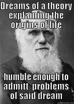 Charles Darwin - DREAMS OF A THEORY EXPLAINING THE ORIGINS OF LIFE HUMBLE ENOUGH TO ADMITT  PROBLEMS OF SAID DREAM Misc