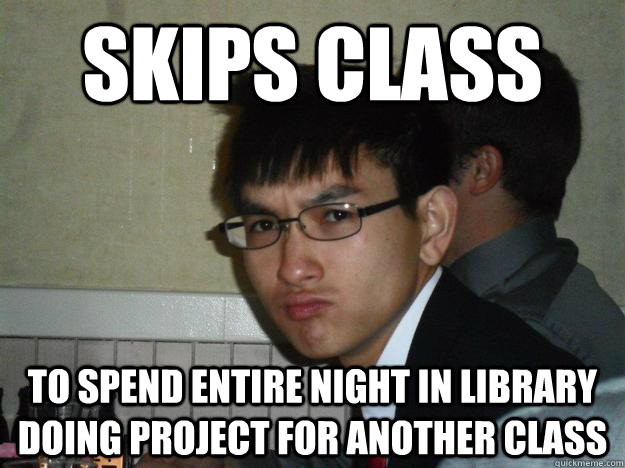skips class To spend entire night in library doing project for another class - skips class To spend entire night in library doing project for another class  Rebellious Asian