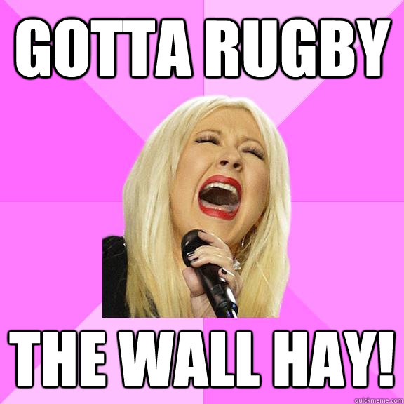 Gotta rugby  the wall hay!  Wrong Lyrics Christina